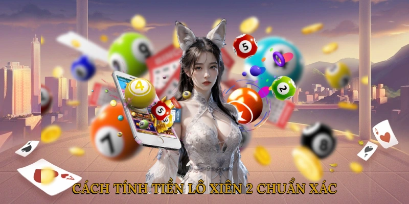 Cách tính tiền lô xiên 2 chuẩn xác