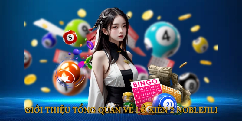 Giới thiệu tổng quan về lô xiên 2 NOBLEJILI