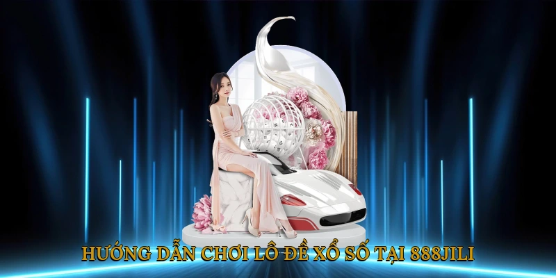 Hướng Dẫn Chơi Lô Đề, Xổ Số Tại 888JILI