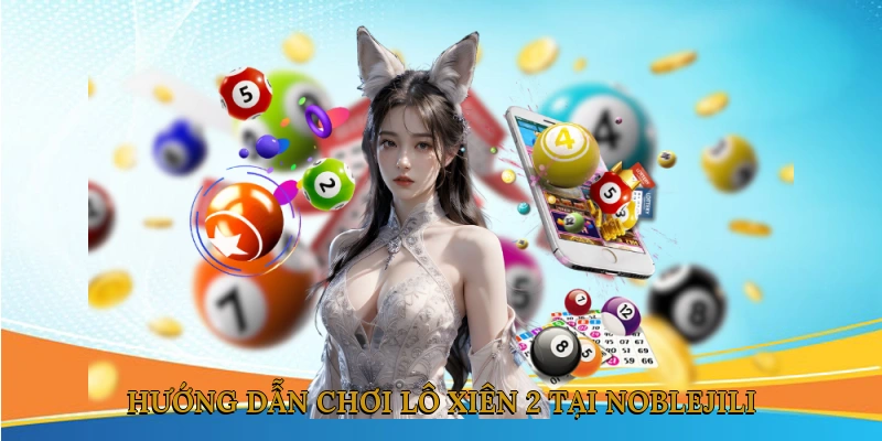 Hướng dẫn chơi lô xiên 2 tại NOBLEJILI