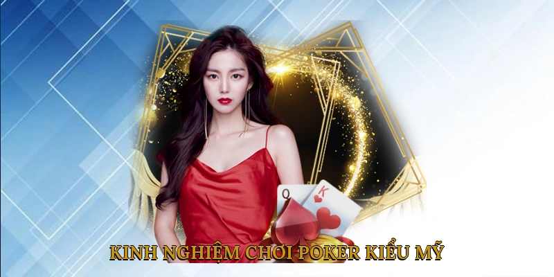 Kinh Nghiệm Chơi Poker Kiểu Mỹ Giúp Tăng Tỷ Lệ Thắng