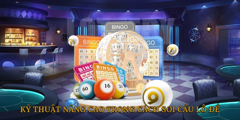 Kỹ thuật nâng cao trong cách soi cầu lô đề