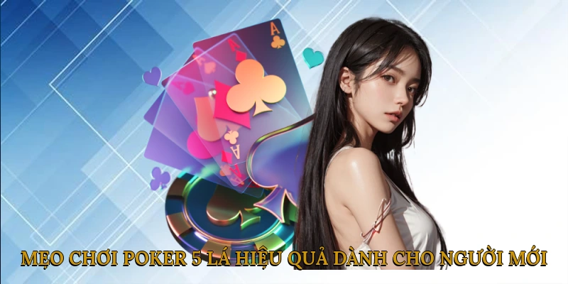 Mẹo Chơi Poker 5 Lá Hiệu Quả Dành Cho Người Mới