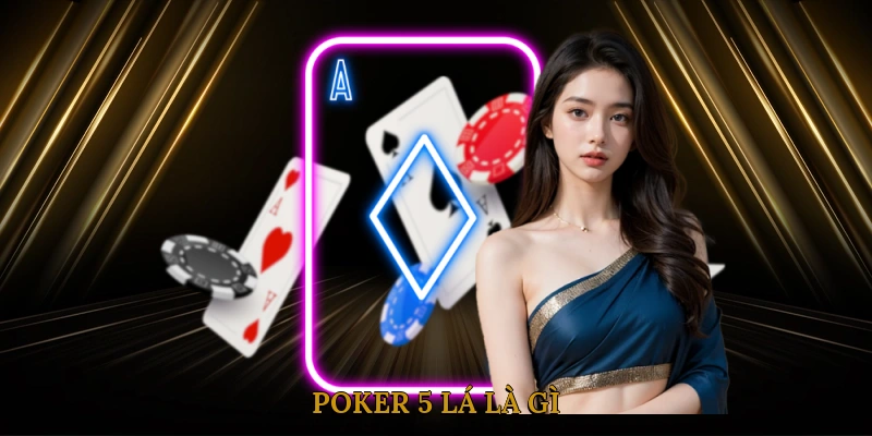 Poker 5 Lá Là Gì? Tổng Quan Về Trò Chơi Kinh Điển Này