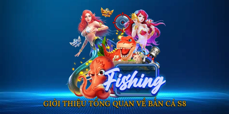 Giới thiệu tổng quan về bắn cá S8