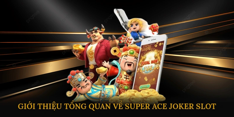 Giới thiệu tổng quan về Super Ace Joker slot