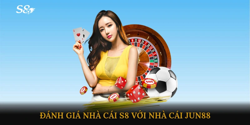 Đánh giá Nhà cái S8 với nhà cái JUN88