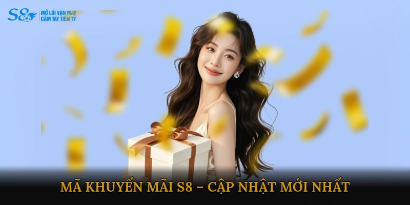 Mã khuyến mãi S8 – Cập nhật mới nhất