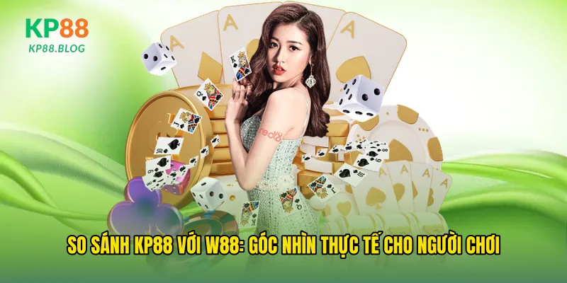 So sánh kp88 với w88: Góc nhìn thực tế cho người chơi