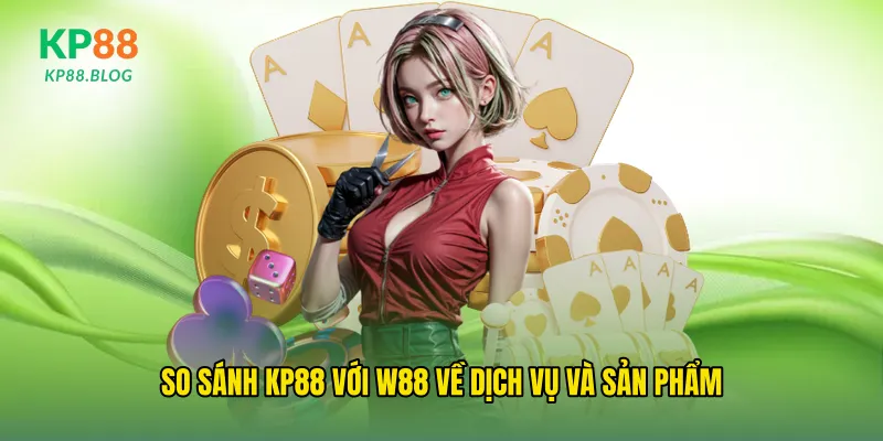 So sánh kp88 với w88 về dịch vụ và sản phẩm