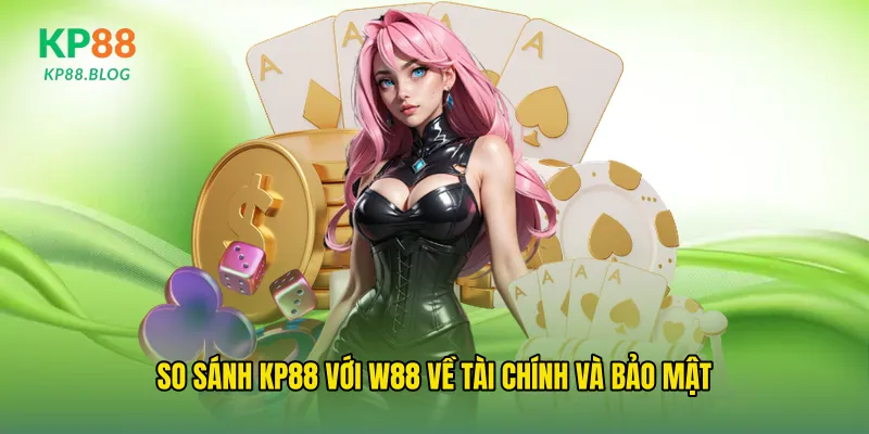 So sánh kp88 với w88 về tài chính và bảo mật
