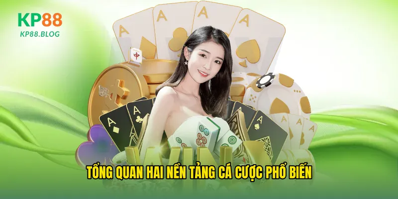 Tổng quan hai nền tảng cá cược phổ biến